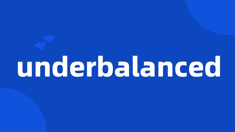 underbalanced