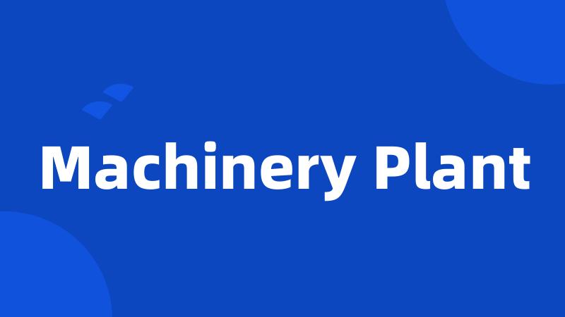 Machinery Plant