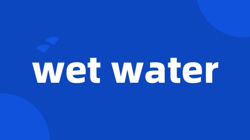 wet water