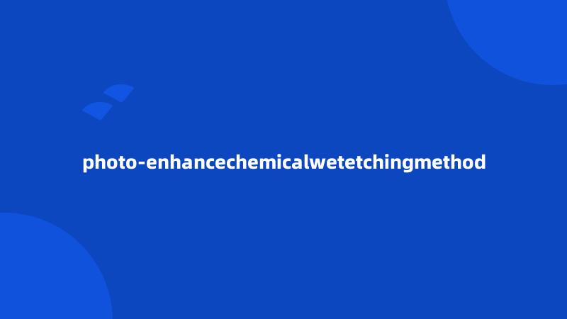 photo-enhancechemicalwetetchingmethod