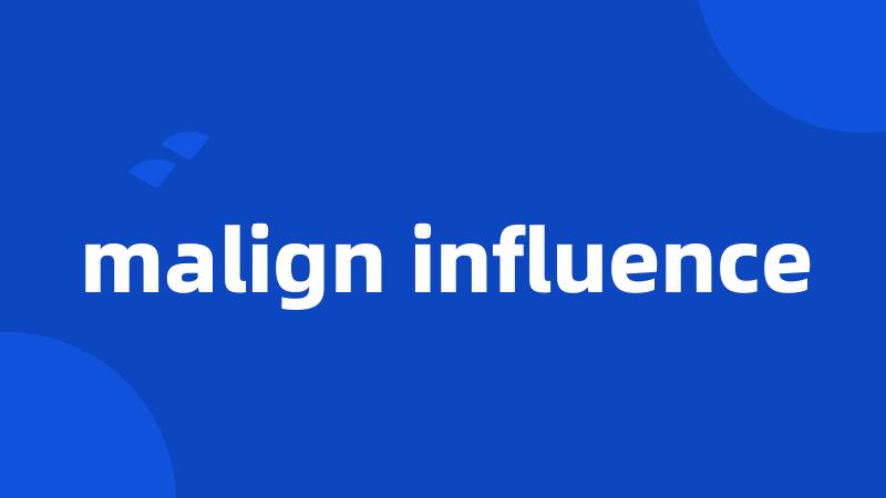 malign influence