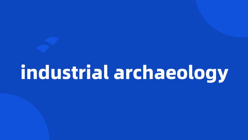 industrial archaeology