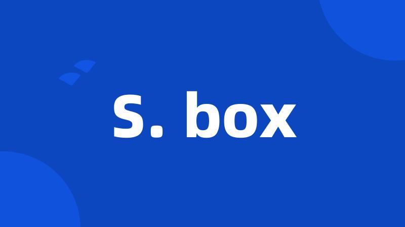 S. box
