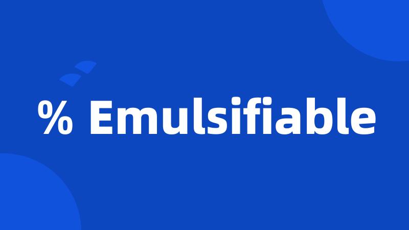 % Emulsifiable