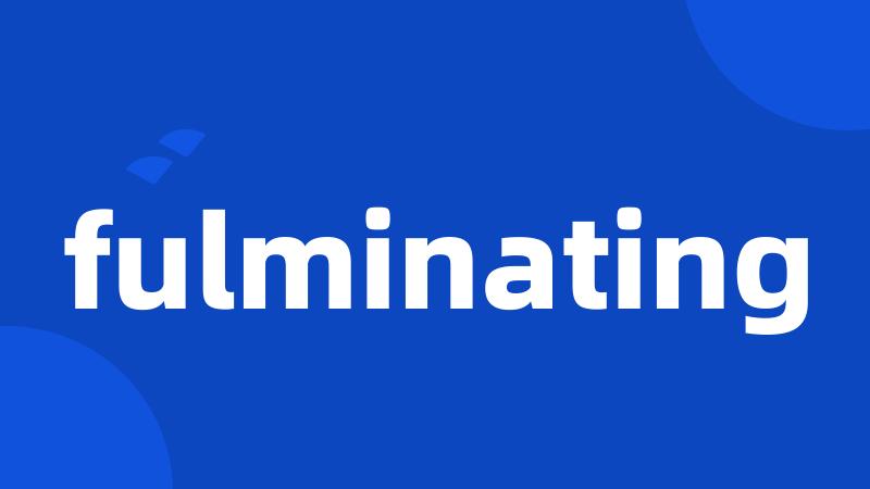 fulminating