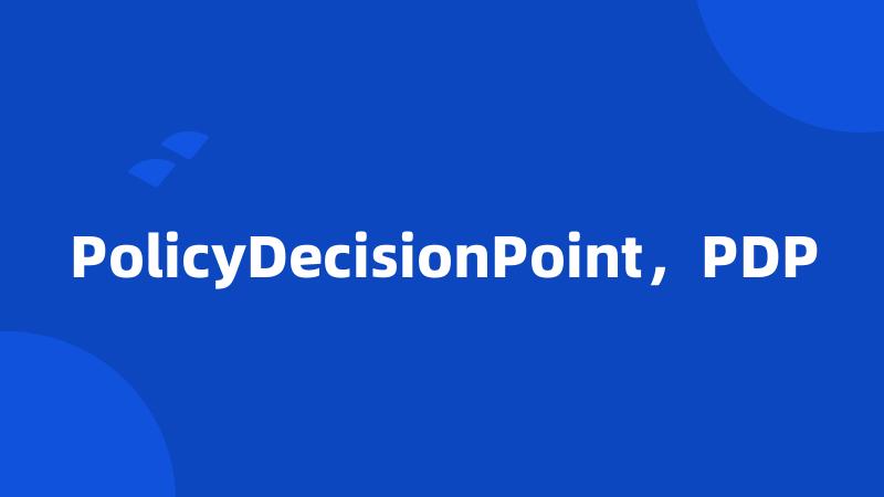 PolicyDecisionPoint，PDP