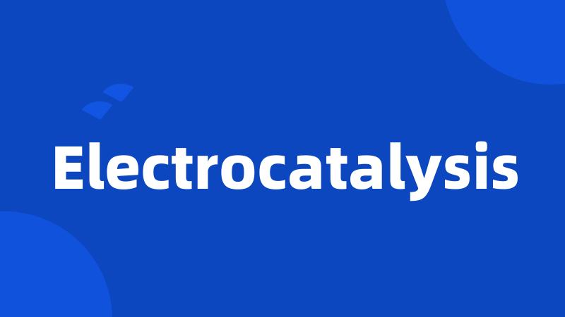 Electrocatalysis