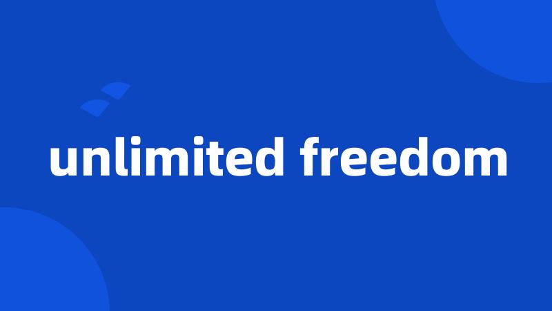 unlimited freedom