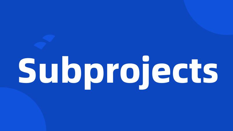 Subprojects