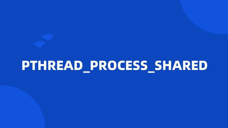 PTHREAD_PROCESS_SHARED