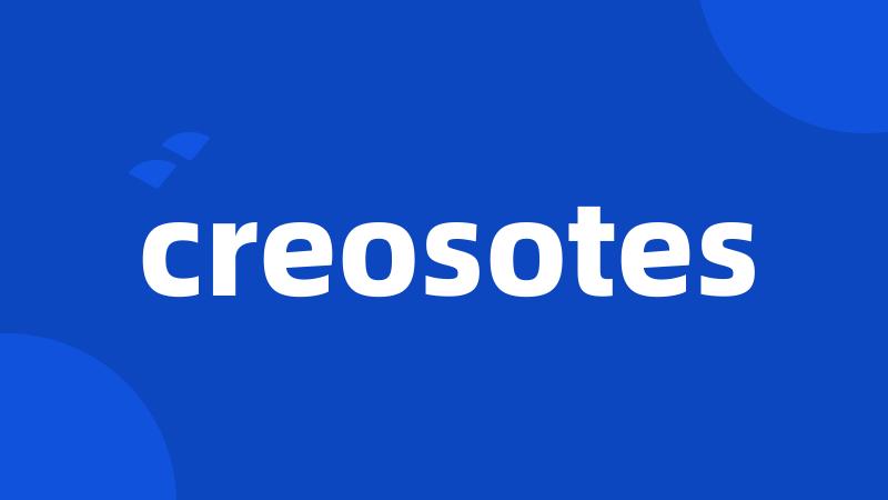 creosotes