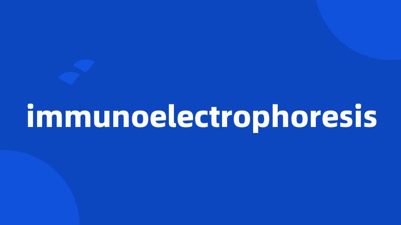 immunoelectrophoresis