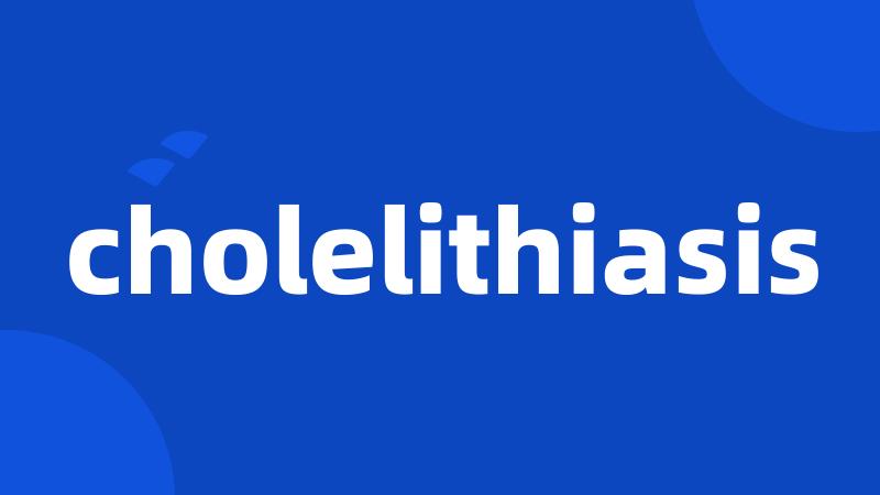 cholelithiasis