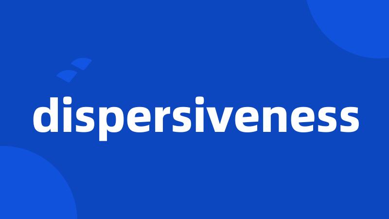 dispersiveness