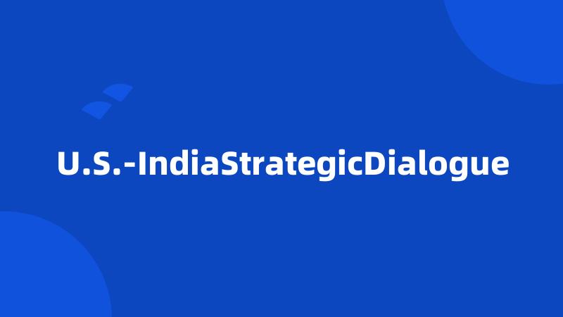 U.S.-IndiaStrategicDialogue