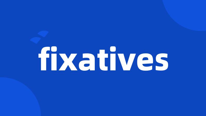 fixatives