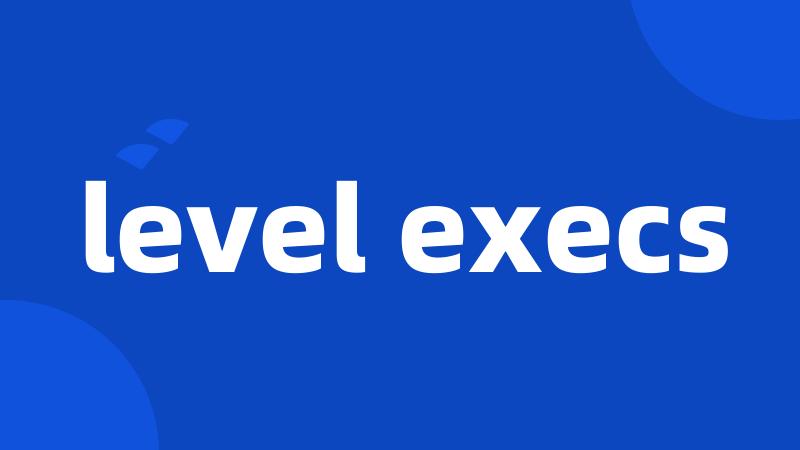 level execs