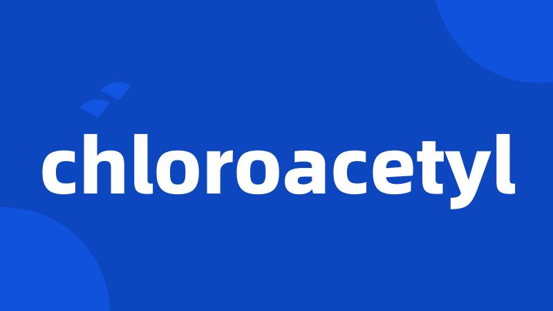 chloroacetyl