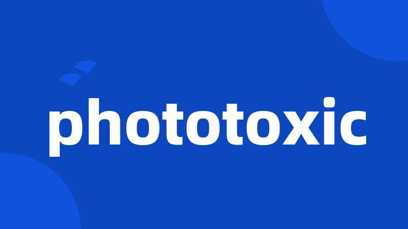 phototoxic