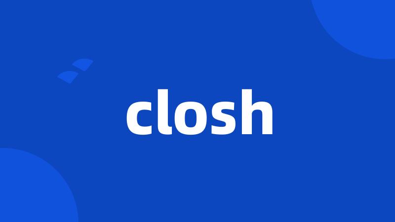 closh