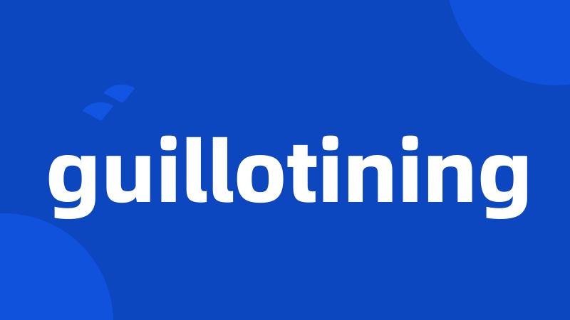 guillotining