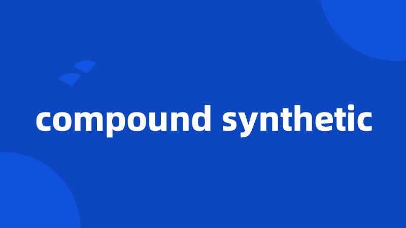 compound synthetic