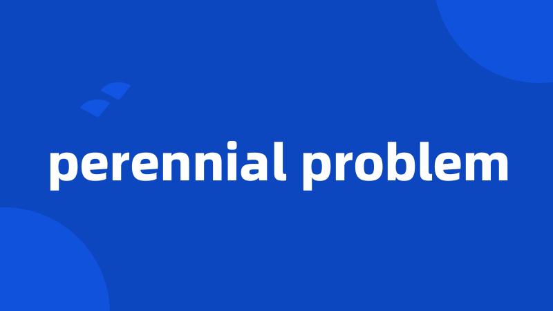 perennial problem