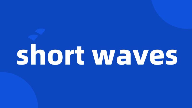 short waves