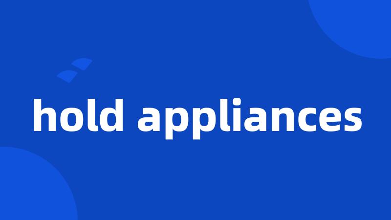 hold appliances