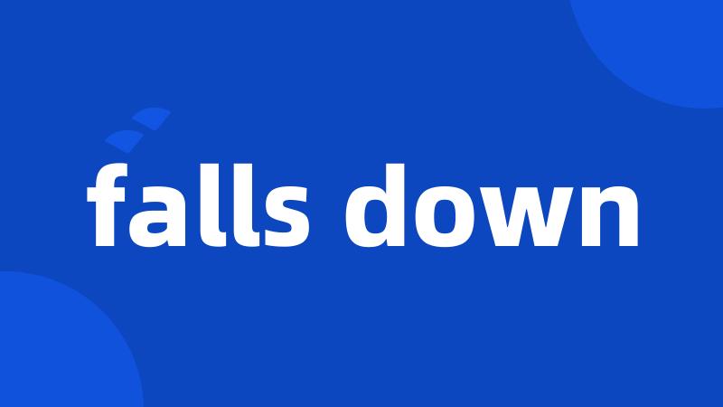 falls down