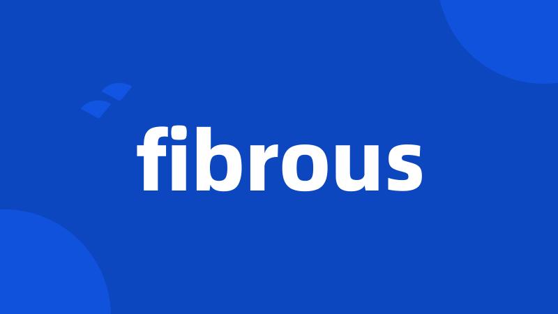 fibrous