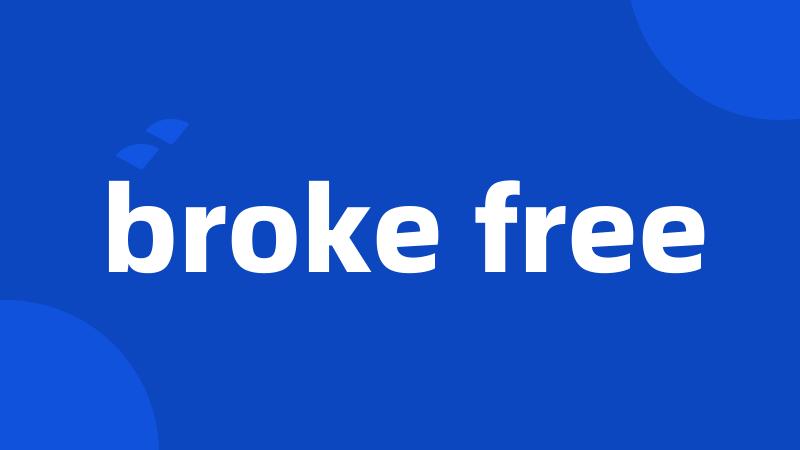 broke free