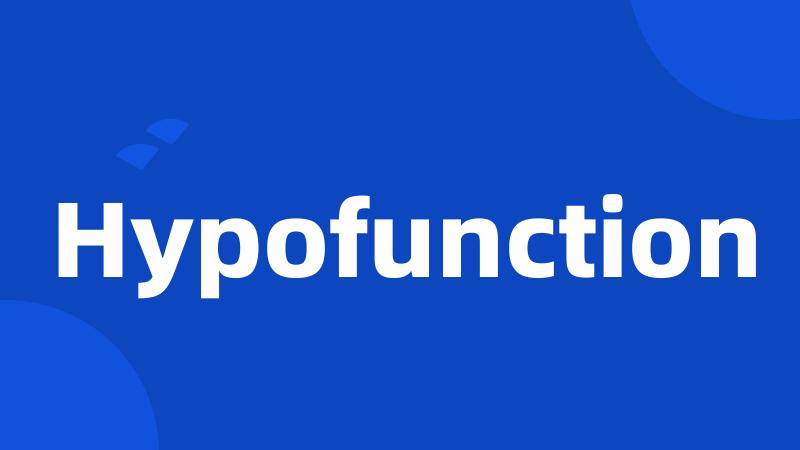 Hypofunction