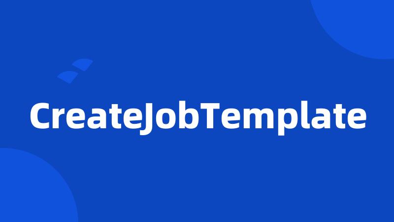 CreateJobTemplate