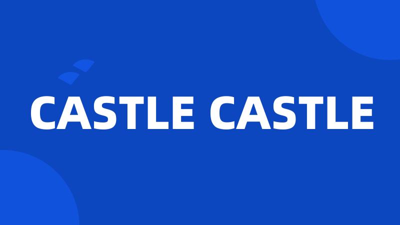 CASTLE CASTLE