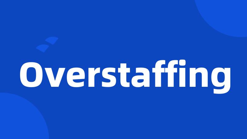 Overstaffing