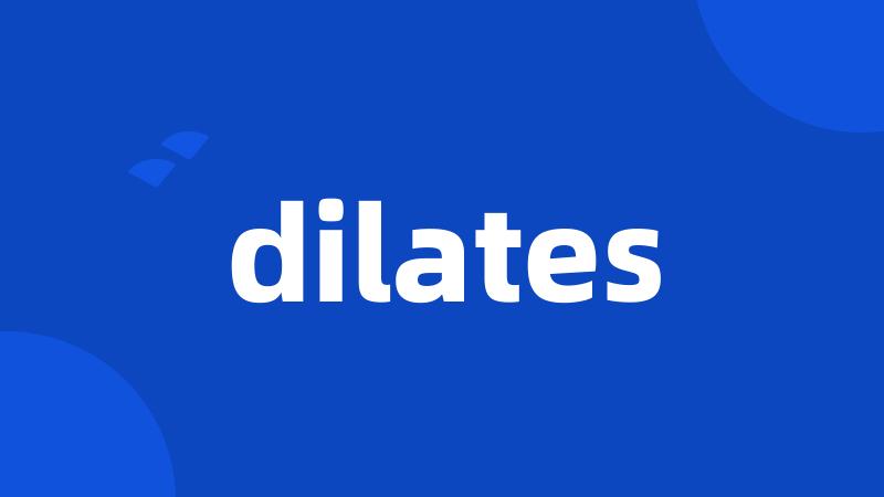 dilates