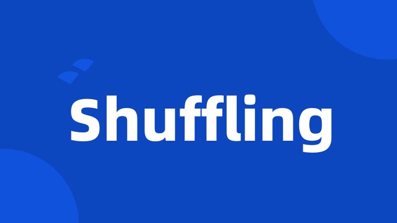 Shuffling