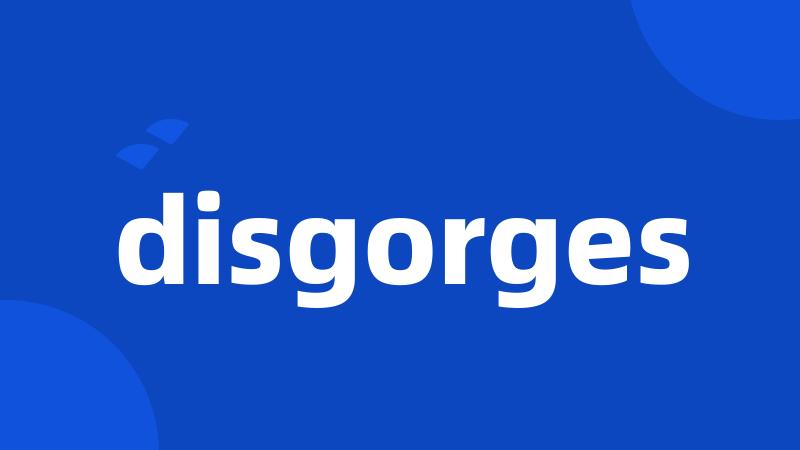 disgorges