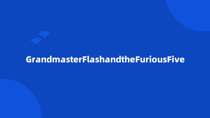 GrandmasterFlashandtheFuriousFive