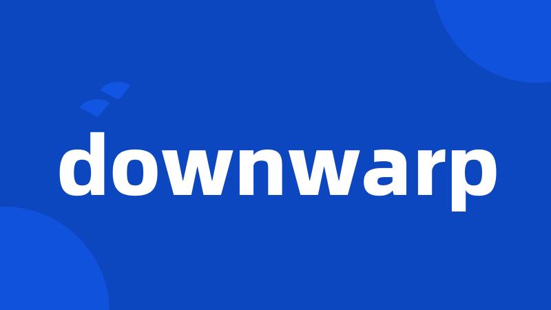 downwarp