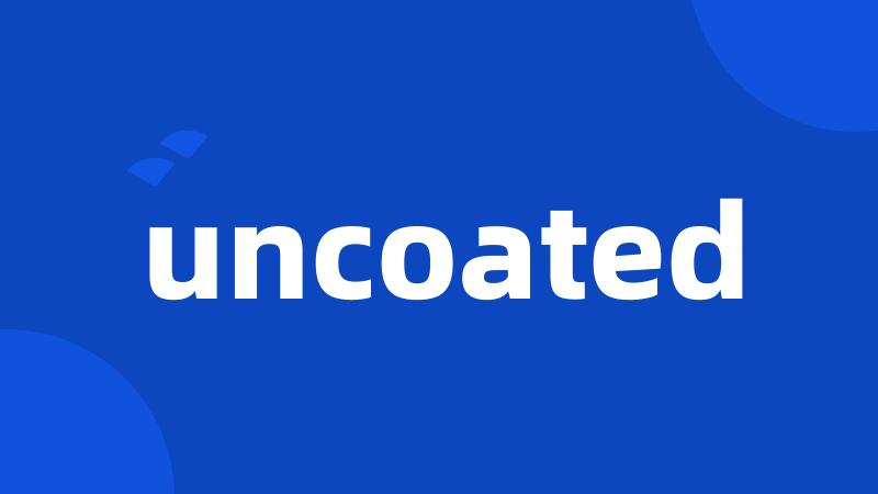 uncoated