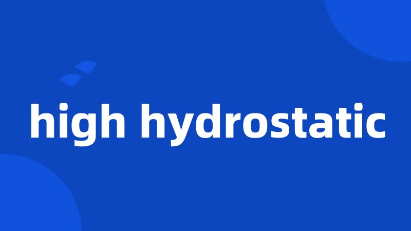 high hydrostatic