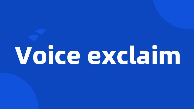 Voice exclaim