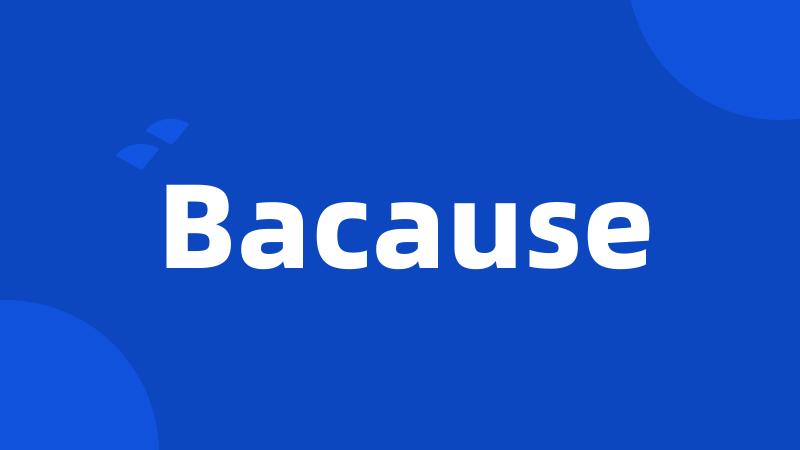 Bacause