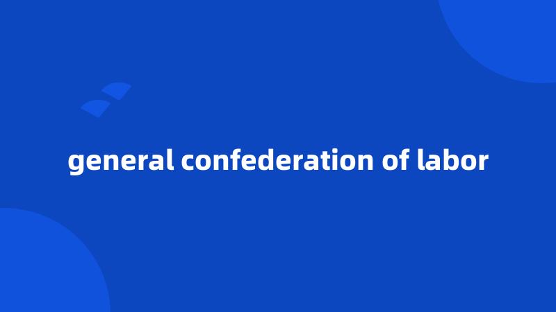 general confederation of labor