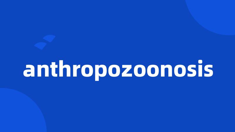 anthropozoonosis