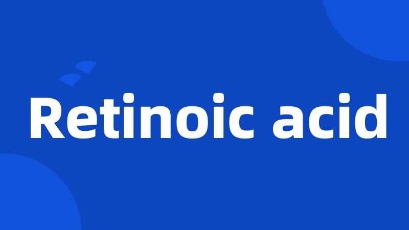 Retinoic acid