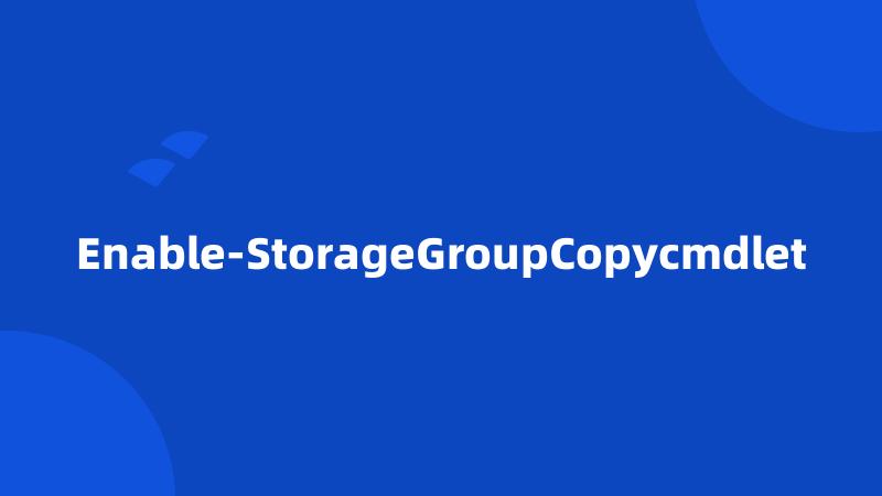 Enable-StorageGroupCopycmdlet