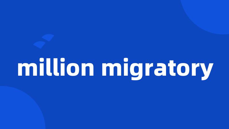 million migratory